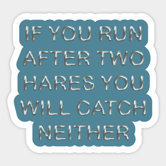 If you run after two hares you will catch neither Sticker by desingmari